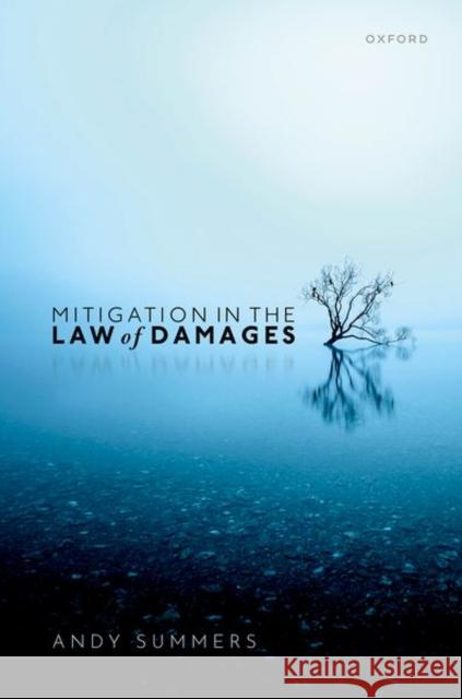 Mitigation in the Law of Damages Andy (Associate Professor of Law, Associate Professor of Law, London School of Economics & Political Science) Summers 9780198825333