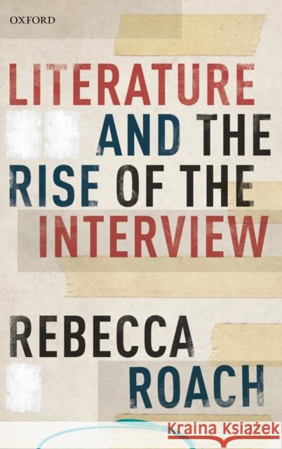 Literature and the Rise of the Interview Rebecca Roach 9780198825418