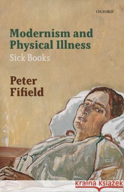 Modernism and Physical Illness: Sick Books Peter Fifield (Lecturer in Modern Litera   9780198825425