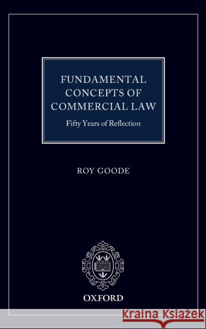 Fundamental Concepts of Commercial Law: 50 Years of Reflection Goode, Roy 9780198825807 Oxford University Press, USA
