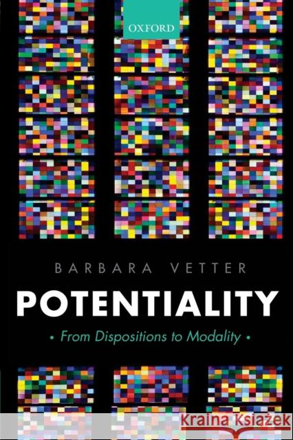 Potentiality: From Dispositions to Modality Barbara Vetter 9780198825869 Oxford University Press, USA