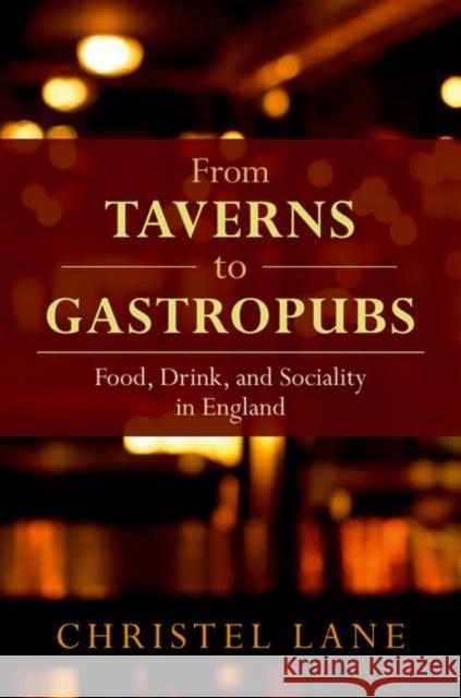 From Taverns to Gastropubs: Food, Drink, and Sociality in England Lane, Christel 9780198826187