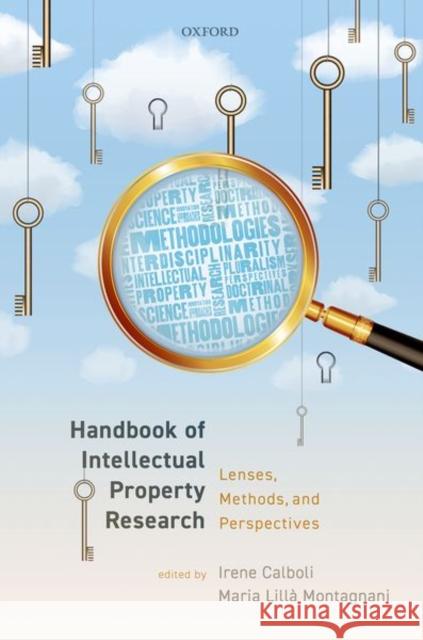 Handbook of Intellectual Property Research: Lenses, Methods, and Perspectives Irene Calboli (Professor of Law, Profess Maria Lilla Montagnani (Associate Profes  9780198826743