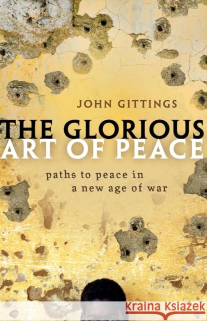 The Glorious Art of Peace: From the Iliad to Iraq Gittings, John 9780198826897