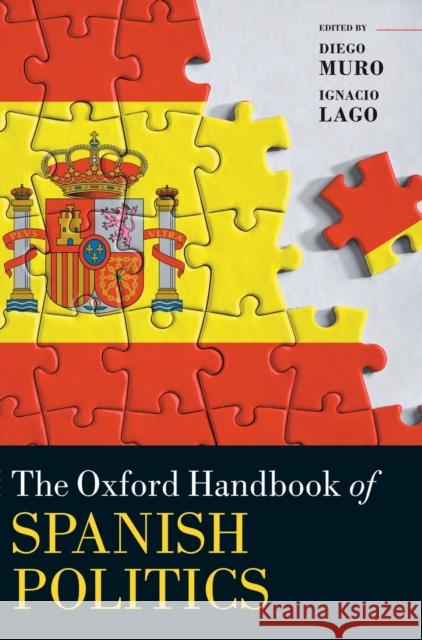 The Oxford Handbook of Spanish Politics Diego Muro Ignacio Lago 9780198826934 Oxford University Press, USA