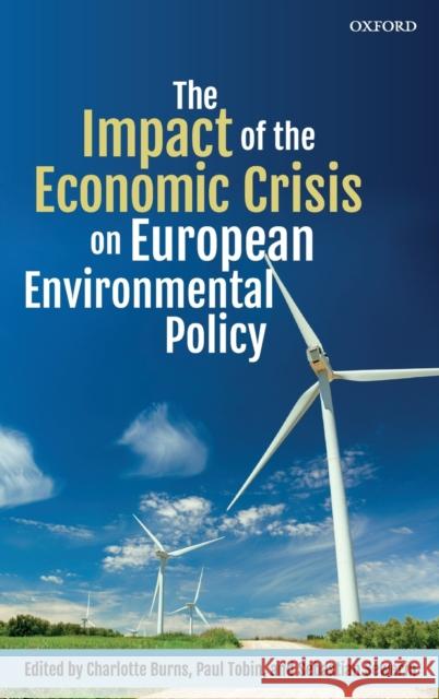 The Impact of the Economic Crisis on European Environmental Policy Charlotte Burns Paul Tobin Sebastian Sewerin 9780198826958 Oxford University Press, USA