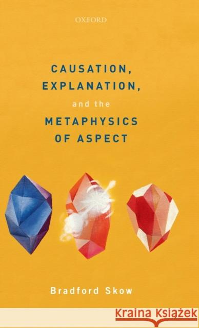 Causation, Explanation, and the Metaphysics of Aspect Bradford Skow 9780198826965 Oxford University Press, USA