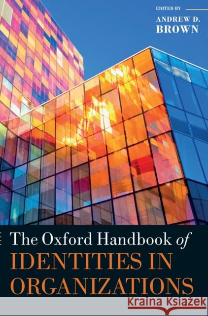 The Oxford Handbook of Identities in Organizations Andrew D. Brown 9780198827115 Oxford University Press, USA