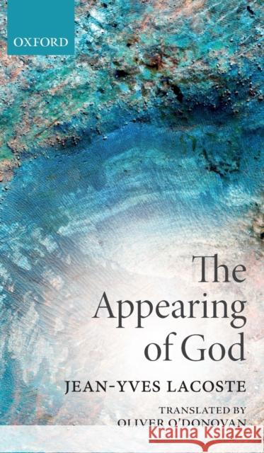 The Appearing of God Jean-Yves Lacoste Oliver O'Donovan 9780198827146