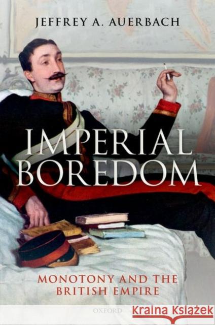 Imperial Boredom: Monotony and the British Empire Auerbach, Jeffrey A. 9780198827375