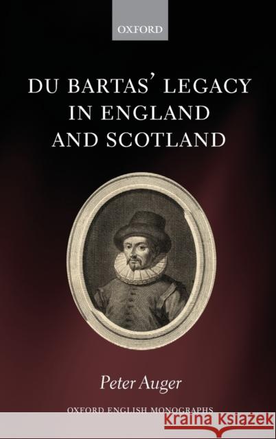 Du Bartas' Legacy in England and Scotland Peter Auger 9780198827818 Oxford University Press, USA