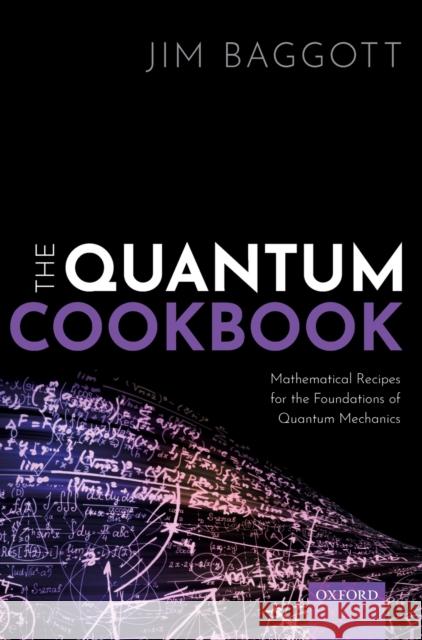 The Quantum Cookbook: Mathematical Recipes for the Foundations of Quantum Mechanics Baggott, Jim 9780198827856 Oxford University Press, USA