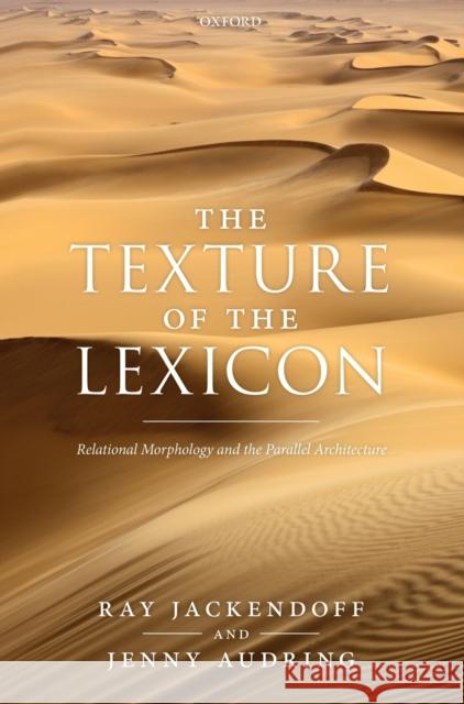 The Texture of the Lexicon: Relational Morphology and the Parallel Architecture Jackendoff, Ray 9780198827900 Oxford University Press, USA