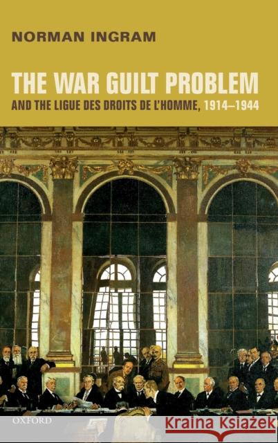The War Guilt Problem and the Ligue Des Droits de l'Homme Ingram, Norman 9780198827993 Oxford University Press, USA