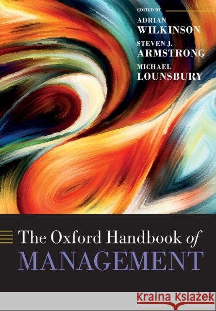 The Oxford Handbook of Management Adrian Wilkinson Steven J. Armstrong Michael Lounsbury 9780198828006