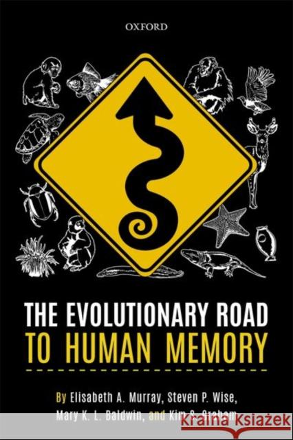 The Evolutionary Road to Human Memory Elisabeth A. Murray Steven P. Wise Mary K. L. Baldwin 9780198828051 Oxford University Press, USA