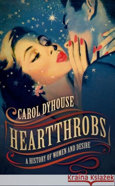 Heartthrobs: A History of Women and Desire Carol Dyhouse 9780198828129 Oxford University Press, USA