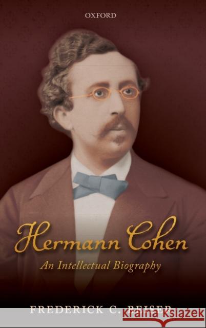 Hermann Cohen: An Intellectual Biography Beiser, Frederick C. 9780198828167 Oxford University Press, USA