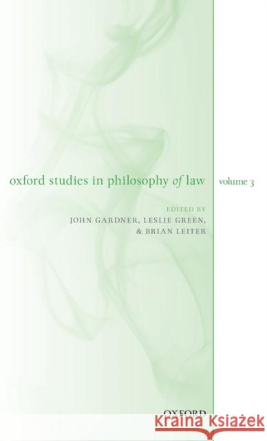 Oxford Studies in Philosophy of Law Volume 3 John Gardner Leslie Green Brian Leiter 9780198828174