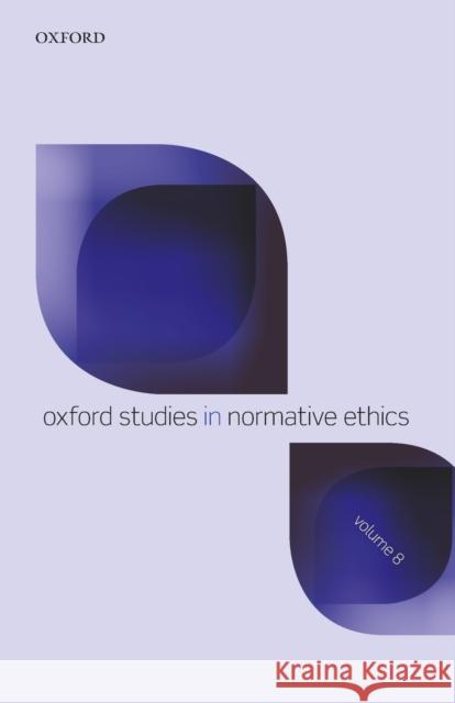 Oxford Studies in Normative Ethics Volume 8 Mark C. Timmons 9780198828327 Oxford University Press, USA