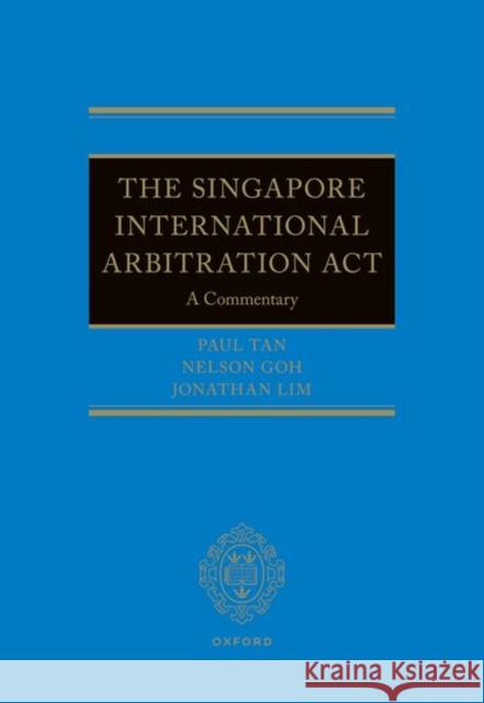 Singapore International Arbitration Act: A Commentary Paul (Partner, Partner, Cavenagh Law LLP) Tan 9780198828693 Oxford University Press