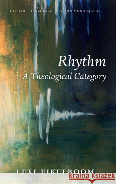 Rhythm: A Theological Category Lexi Eikelboom 9780198828839 Oxford University Press, USA