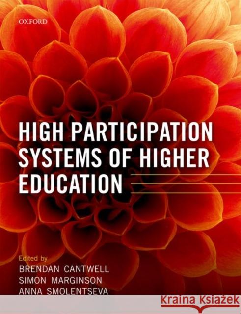 High Participation Systems of Higher Education Brendan Cantwell (Associate Professor, M Simon Marginson (Professor of Internatio Anna Smolentseva (Senior Researcher, N 9780198828877