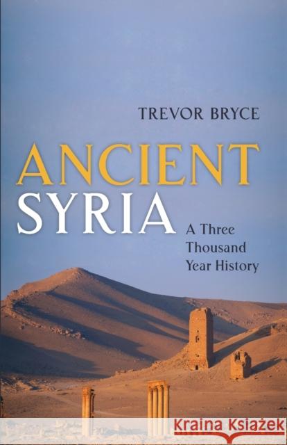 Ancient Syria: A Three Thousand Year History Bryce, Trevor 9780198828907 Oxford University Press, USA