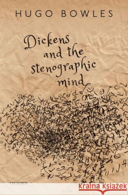 Dickens and the Stenographic Mind Hugo Bowles 9780198829072