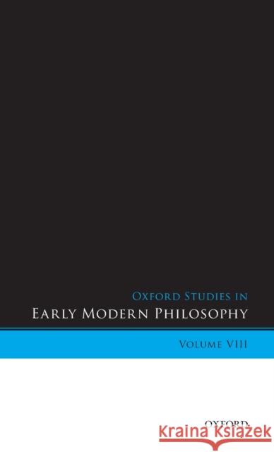 Oxford Studies in Early Modern Philosophy, Volume VIII Daniel Garber Donald Rutherford 9780198829294 Oxford University Press, USA