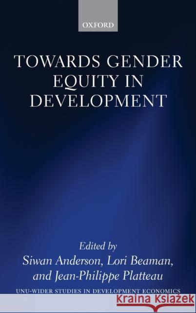 Towards Gender Equity in Development Siwan Anderson Lori Beaman Jean-Philippe Platteau 9780198829591