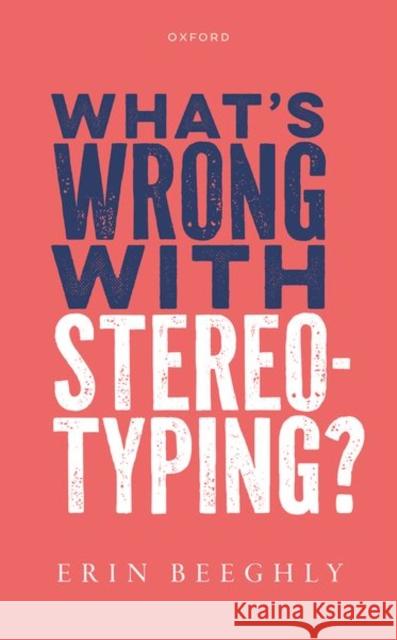 What's Wrong with Stereotyping? Beeghly, Erin 9780198829669