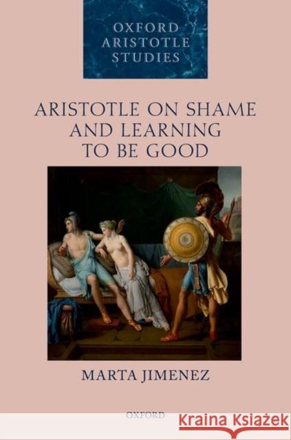 Aristotle on Shame and Learning to Be Good Jimenez, Marta 9780198829683 Oxford University Press, USA