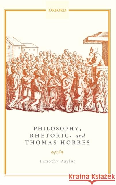 Philosophy, Rhetoric, and Thomas Hobbes Timothy Raylor 9780198829690 Oxford University Press, USA