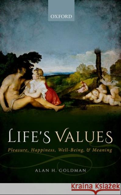 Life's Values: Pleasure, Happiness, Well-Being, and Meaning Goldman, Alan H. 9780198829737 Oxford University Press, USA