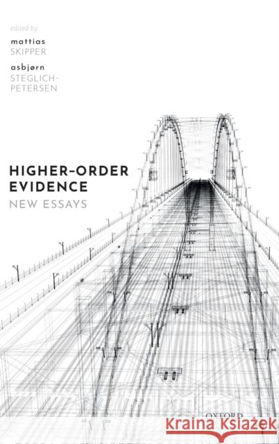 Higher-Order Evidence: New Essays Mattias Skipper (Aarhus University) Asbjorn Steglich-Petersen (Aarhus Univer  9780198829775