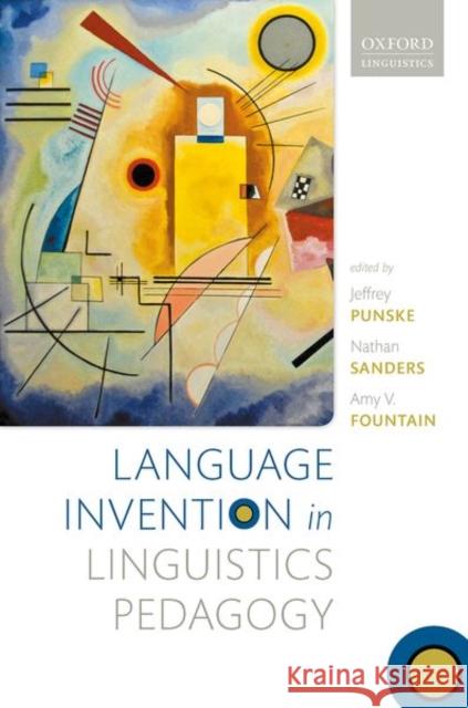 Language Invention in Linguistics Pedagogy Jeffrey Punske Nathan Sanders Amy V. Fountain 9780198829874