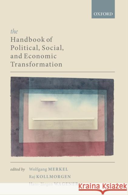 The Handbook of Political, Social, and Economic Transformation Wolfgang Merkel Raj Kollmorgen Hans-Jurgen Wagener 9780198829911