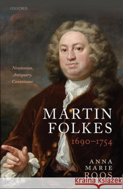 Martin Folkes (1690-1754): Newtonian, Antiquary, Connoisseur Anna Marie Roos 9780198830061