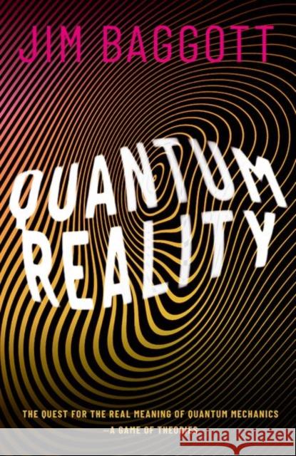 Quantum Reality: The Quest for the Real Meaning of Quantum Mechanics - A Game of Theories Baggott, Jim 9780198830153 Oxford University Press