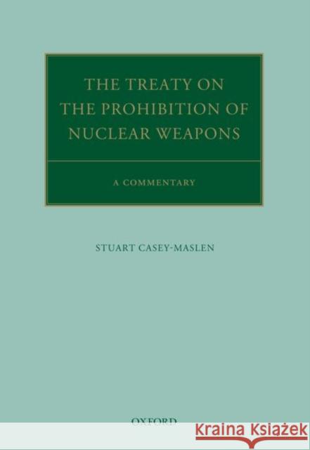 The Treaty on the Prohibition of Nuclear Weapons: A Commentary Casey-Maslen, Stuart 9780198830368