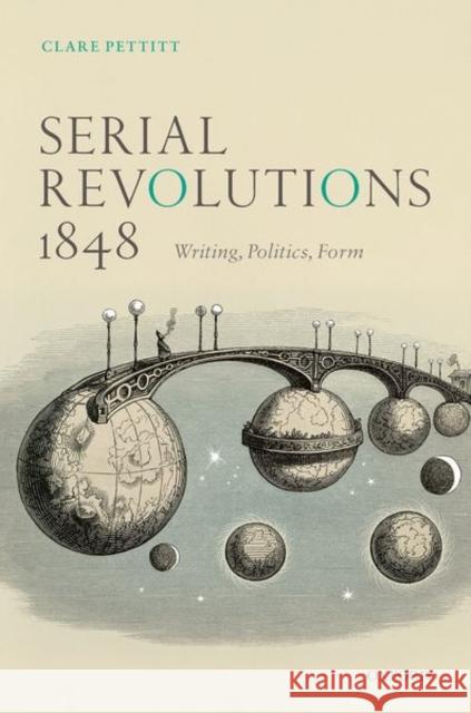 Serial Revolutions 1848: Writing, Politics, Form Pettitt, Clare 9780198830412 Oxford University Press