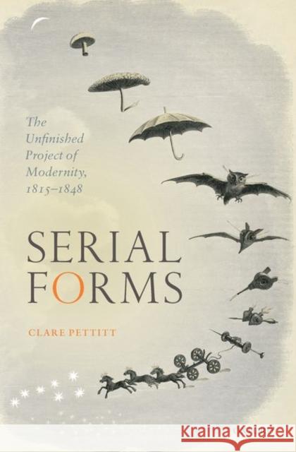 Serial Forms: The Unfinished Project of Modernity, 1815-1848 C. J. Pettitt (Professor of Nineteenth-C   9780198830429 Oxford University Press
