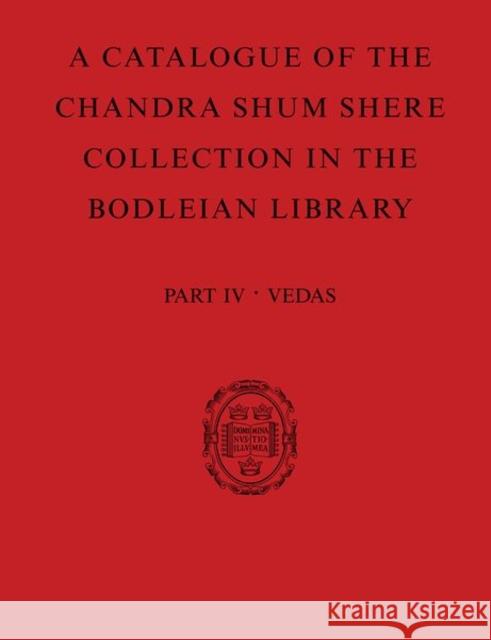 A Catalogue of the Chandra Shum Shere Collection in the Bodleian Library: Part IV: Veda. by K. Parameswara Aithal Aithal, Parameswara 9780198830535 Clarendon Press