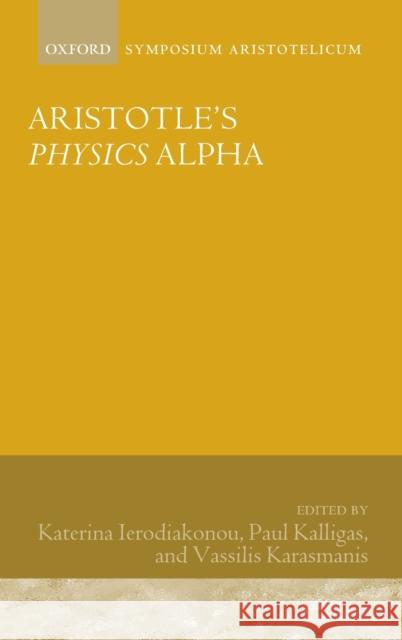 Aristotle's Physics Alpha: Symposium Aristotelicum Ierodiakonou, Katerina 9780198830993
