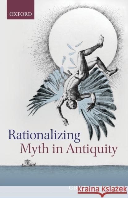 Rationalizing Myth in Antiquity Greta Hawes (Lecturer in Classics and An   9780198831037 Oxford University Press