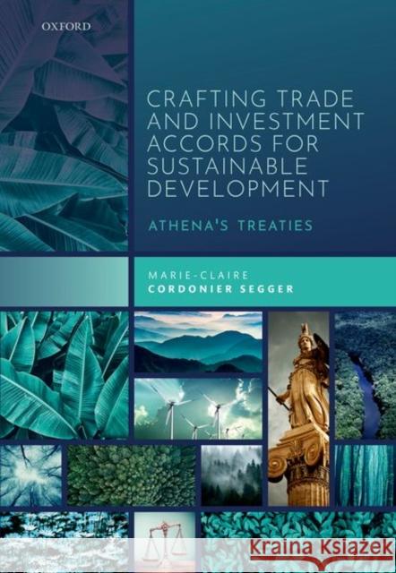 Crafting Trade and Investment Accords for Sustainable Development: Athenas Treaties Cordonier Segger, Marie-Claire 9780198831341