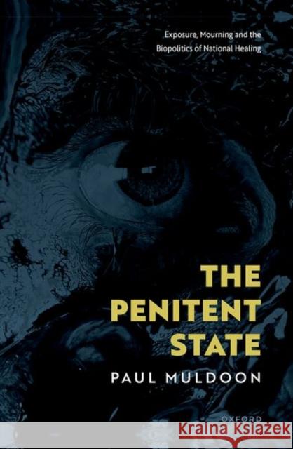The Penitent State: Exposure, Mourning and the Biopolitics of National Healing Paul (Senior Lecturer, Senior Lecturer, Monash University) Muldoon 9780198831624 Oxford University Press