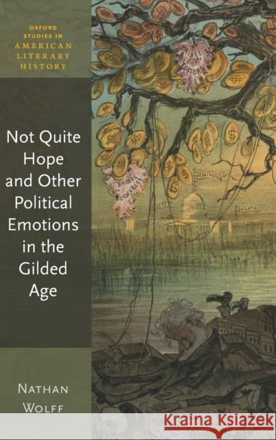 Not Quite Hope and Other Political Emotions in the Gilded Age Nathan Wolff 9780198831693 Oxford University Press, USA