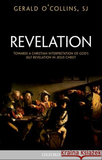 Revelation: Toward a Christian Theology of God's Self-Revelation Gerald O'Collin 9780198831716